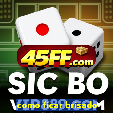 como ficar brisado